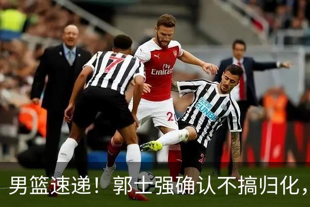 男篮速递！郭士强确认不搞归化，赵继伟受伤或缺席生死战，中国小组垫底