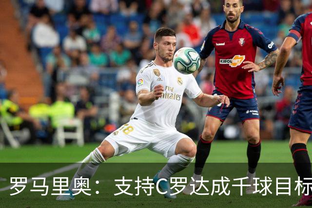 罗马里奥：支持C罗达成千球目标再退役，踢乌兹别克他展现了实力